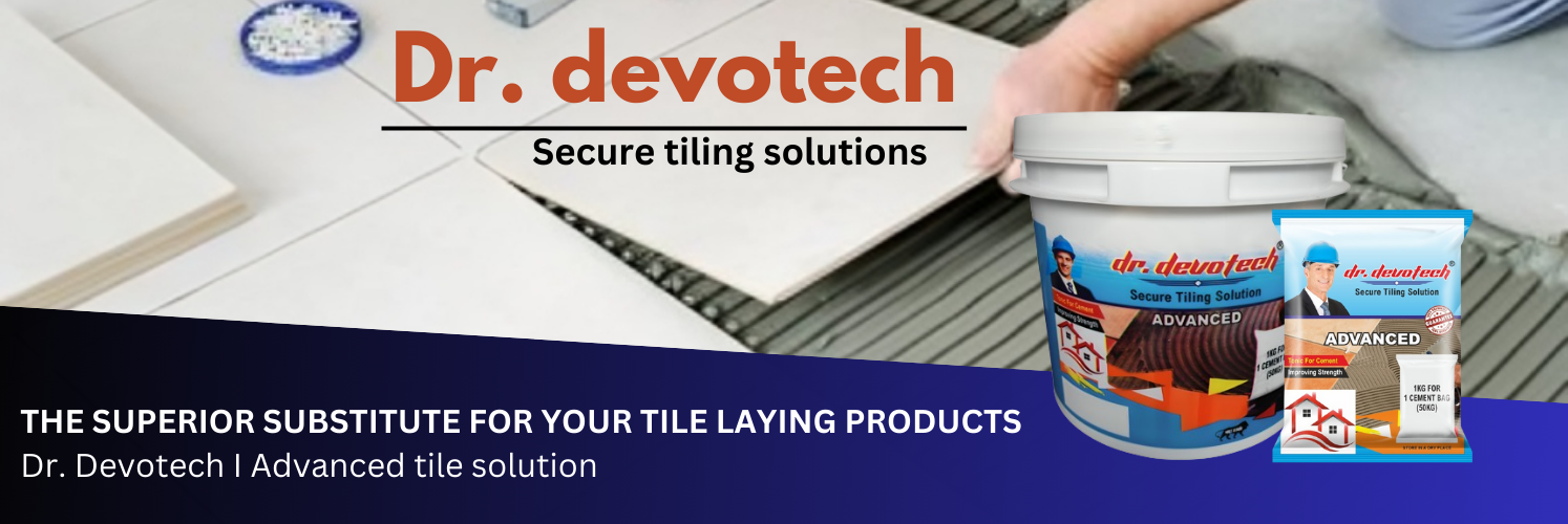 THE SUPERIOR SUBSTITUTE FOR YOUR TILE LAYING PRODUCTS Dr. Devotech I Advanced tile solution